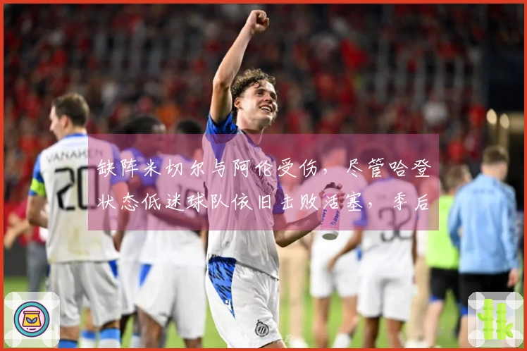 缺阵米切尔与阿伦受伤，尽管哈登状态低迷球队依旧击败活塞，季后赛有望横扫对手
