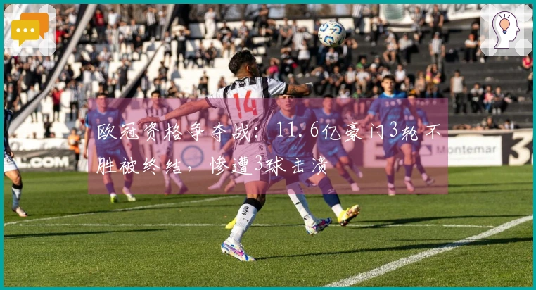 欧冠资格争夺战：11.6亿豪门3轮不胜被终结，惨遭3球击溃