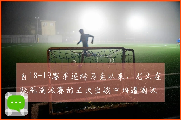自18-19赛季逆转马竞以来，尤文在欧冠淘汰赛的五次出战中均遭淘汰