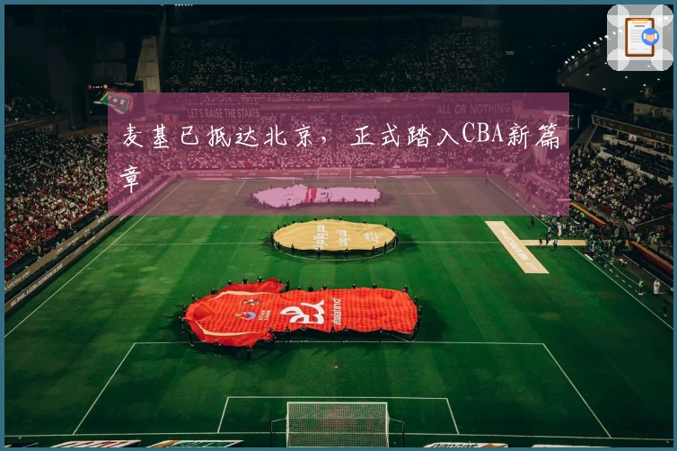 麦基已抵达北京，正式踏入CBA新篇章