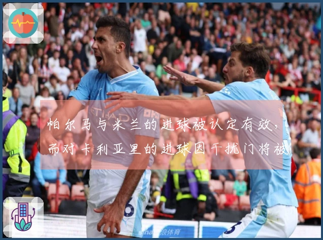 帕尔马与米兰的进球被认定有效，而对卡利亚里的进球因干扰门将被判为犯规