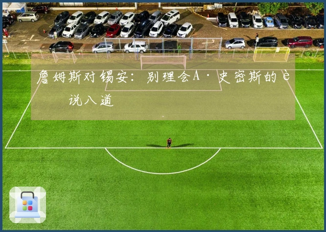 詹姆斯对锡安：别理会A·史密斯的胡说八道