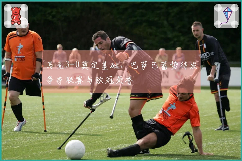 马竞3-0奠定基础，巴萨已蓄势待发争夺联赛与欧冠荣誉