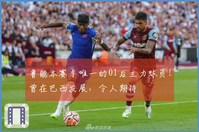 鲁能本赛季唯一的01后主力球员！曾在巴西发展，令人期待