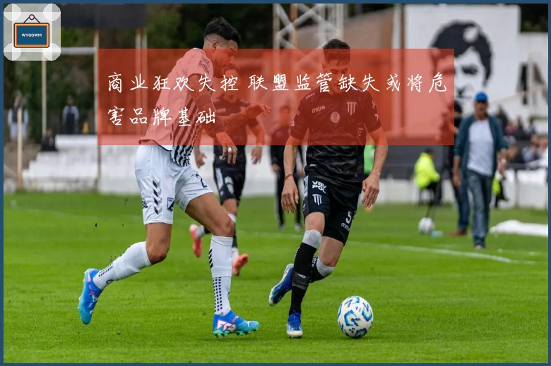 商业狂欢失控 联盟监管缺失或将危害品牌基础